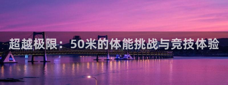 蓝鲸体育法人：超越极限：50米的体能挑战与竞技体验