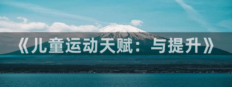蓝鲸体育培训济南：《儿童运动天赋：与提升》
