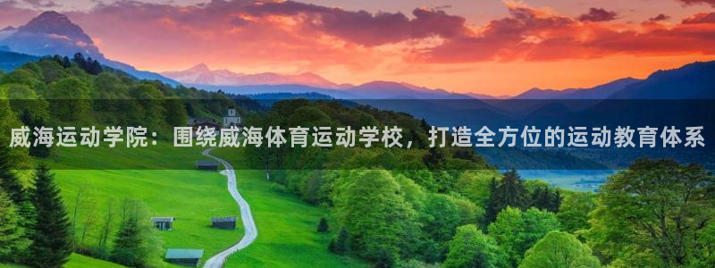 蓝鲸体育篮球：威海运动学院：围绕威海体育运动学校，打造全方位的运动教育体系